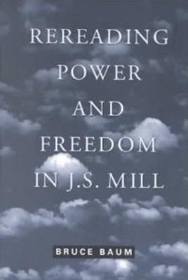 Rereading Power and Freedom in J.S. Mill - Baum, Bruce