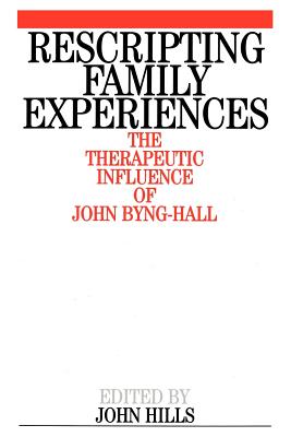Rescripting Family Expereince: The Therapeutic Influence of John Byng-Hall - Hills, John