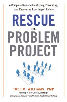 Rescue the Problem Project: A Complete Guide to Identifying, Preventing, and Recovering from Project Failure - Williams, Todd