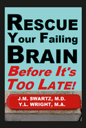 Rescue Your Failing Brain Before It's Too Late!: Optimize All Hormones. Increase Oxygen and Stimulation. Steady Blood Sugar. Decrease Inflammation. Improve Immunity. Heal Leaky Gut. Detoxify.