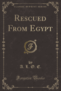 Rescued from Egypt (Classic Reprint)