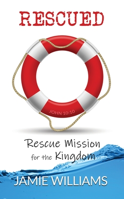 Rescued: Rescue Mission for the Kingdom - Williams, Jamie, and Turner, Mary (Foreword by), and Turner, Henry (Foreword by)