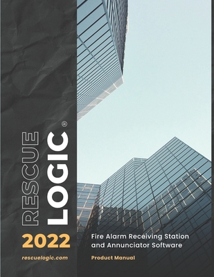 RescueLogic 2022: Fire Alarm Receiving Station and Annunciator Software Product Manual - Horon, Dan