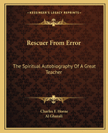 Rescuer From Error: The Spiritual Autobiography Of A Great Teacher