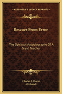 Rescuer From Error: The Spiritual Autobiography Of A Great Teacher