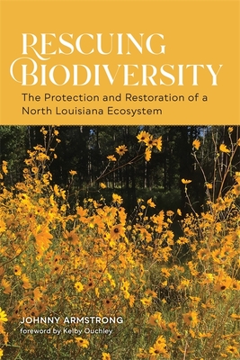 Rescuing Biodiversity: The Protection and Restoration of a North Louisiana Ecosystem - Armstrong, Johnny