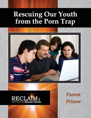 Rescuing Our Youth from the Porn Trap: Parent Primer - Hannemann, Jeannie, and Hannemann, Bruce, and Kastleman, Mark