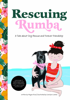 Rescuing Rumba: A Tale about Dog Rescue and Forever Friendship - Rose, Megan