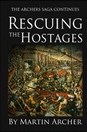 Rescuing the Hostages: Action-packed historical fiction saga about the captain of a company of archers in Medieval England during the feudal times of King Richard and King John.