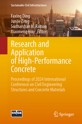 Research and Application of High-Performance Concrete: Proceedings of 2024 International Conference on Civil Engineering Structures and Concrete Materials - Ding, Faxing (Editor), and Zeng, Junjie (Editor), and Raman, Sudharshan N. (Editor)