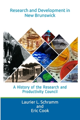 Research and Development in New Brunswick: A History of the Research and Productivity Council - Cook, Eric, and Schramm, Laurier L