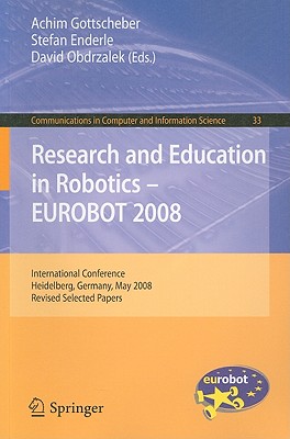 Research and Education in Robotics -- EUROBOT 2008: International Conference, Heidelberg, Germany, May 22-24, 2008, Revised Selected Papers - Gottscheber, Achim (Editor), and Enderle, Stefan (Editor), and Obdrzalek, David (Editor)