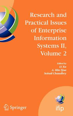 Research and Practical Issues of Enterprise Information Systems II Volume 2: Ifip Tc 8 Wg 8.9 International Conference on Research and Practical Issues of Enterprise Information Systems (Confenis 2007), October 14-16, 2007, Beijing, China - Xu, Li (Editor), and Tjoa, A Min (Editor), and Chaudhry, Sohail S (Editor)