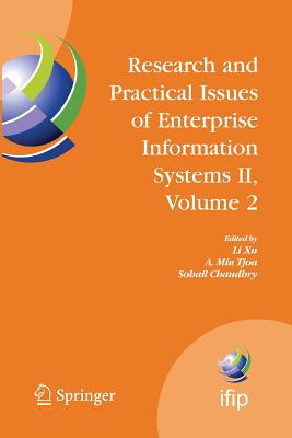 Research and Practical Issues of Enterprise Information Systems II Volume 2: Ifip Tc 8 Wg 8.9 International Conference on Research and Practical Issues of Enterprise Information Systems (Confenis 2007), October 14-16, 2007, Beijing, China - Xu, Li (Editor), and Tjoa, A Min (Editor), and Chaudhry, Sohail S (Editor)