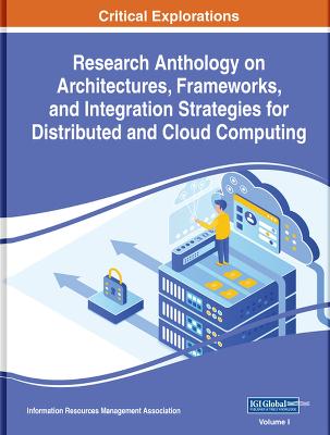 Research Anthology on Architectures, Frameworks, and Integration Strategies for Distributed and Cloud Computing - Management Association, Information Resources (Editor)