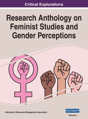 Research Anthology on Feminist Studies and Gender Perceptions, VOL 1 - Management Association, Information R (Editor)