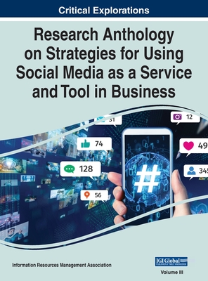 Research Anthology on Strategies for Using Social Media as a Service and Tool in Business, VOL 3 - Management Association, Information R (Editor)