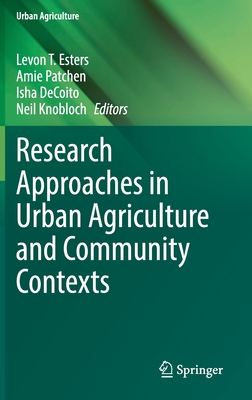 Research Approaches in Urban Agriculture and Community Contexts - Esters, Levon T (Editor), and Patchen, Amie (Editor), and Decoito, Isha (Editor)