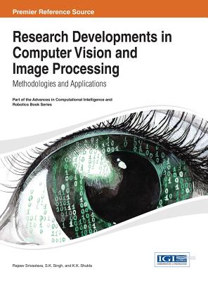 Research Developments in Computer Vision and Image Processing: Methodologies and Applications - Srivastava, Rajeev (Editor), and Singh, S. K. (Editor), and Shukla, K. K. (Editor)