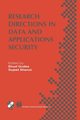 Research Directions in Data and Applications Security: Ifip Tc11 / Wg11.3 Sixteenth Annual Conference on Data and Applications Security July 28-31, 2002, Cambridge, UK - Gudes, Ehud (Editor), and Shenoi, Sujeet (Editor)