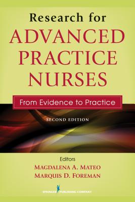 Research for Advanced Practice Nurses, Second Edition: From Evidence to Practice - Mateo, Magdalena, PhD, RN, Faan (Editor), and Foreman, Marquis D, Dr., PhD, RN, Faan (Editor)