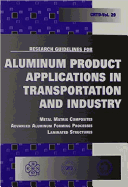 Research Guidelines for Aluminum Product Applications in Transportation and Industry: Metal Matrix Composites, Advanced Aluminum Forming Processes, Laminated Structures: An Asme Workshop Held at Clearwater, Florida, May 3-5, 1993