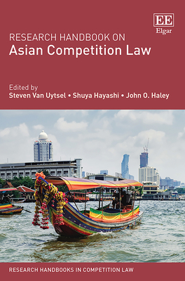 Research Handbook on Asian Competition Law - Van Uytsel, Steven (Editor), and Hayashi, Shuya (Editor), and Haley, John O (Editor)