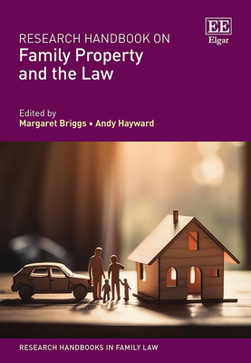 Research Handbook on Family Property and the Law - Briggs, Margaret (Editor), and Hayward, Andy (Editor)