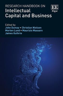 Research Handbook on Intellectual Capital and Business - Dumay, John (Editor), and Nielsen, Christian (Editor), and Lund, Morten (Editor)