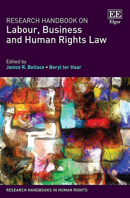 Research Handbook on Labour, Business and Human Rights Law - Bellace, Janice R (Editor), and Ter Haar, Beryl (Editor)