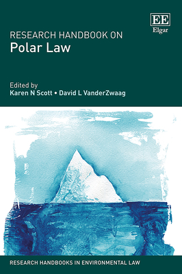 Research Handbook on Polar Law - Scott, Karen N. (Editor), and VanderZwaag, David L. (Editor)