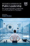Research Handbook on Public Leadership: Re-Imagining Public Leadership in a Post-Pandemic Paradigm