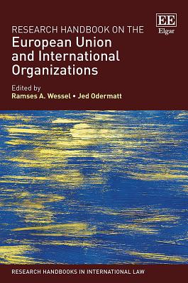 Research Handbook on the European Union and International Organizations - Wessel, Ramses A (Editor), and Odermatt, Jed (Editor)