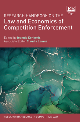 Research Handbook on the Law and Economics of Competition Enforcement - Kokkoris, Ioannis (Editor), and Lemus, Claudia (Editor)