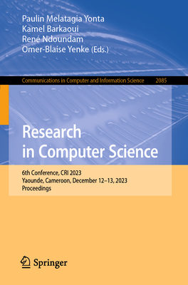 Research in Computer Science: 6th Conference, CRI 2023, Yaounde, Cameroon, December 12-13, 2023, Proceedings - Melatagia Yonta, Paulin (Editor), and Barkaoui, Kamel (Editor), and Ndoundam, Ren (Editor)
