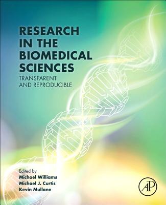 Research in the Biomedical Sciences: Transparent and Reproducible - Williams, Michael (Editor), and Curtis, Michael (Editor), and Mullane, Kevin (Editor)