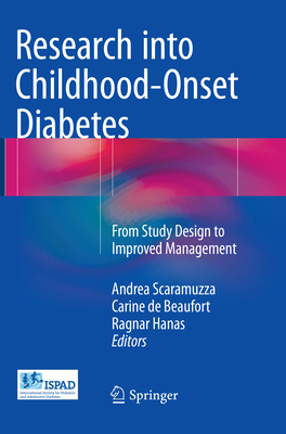 Research Into Childhood-Onset Diabetes: From Study Design to Improved Management - Scaramuzza, Andrea (Editor), and De Beaufort, Carine (Editor), and Hanas, Ragnar, M.D. (Editor)