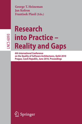 Research Into Practice - Reality and Gaps: 6th International Conference on the Quality of Software Architectures, Qosa 2010, Prague, Czech Republic, June 23-25, 2010, Proceedings - Heineman, George (Editor), and Kofron, Jan (Editor), and Plasil, Frantisek (Editor)