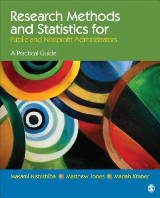 Research Methods and Statistics for Public and Nonprofit Administrators: A Practical Guide - Nishishiba, Masami, and Jones, Matthew A., and Kraner, Mariah A.