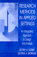 Research Methods in Applied Settings: An Integrated Approach to Design and Analysis, Second Edition - Leech, Nancy L, and Gliner, Jeffrey A, and Morgan, George A