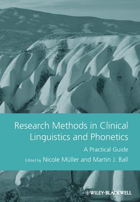 Research Methods in Clinical Linguistics and Phonetics: A Practical Guide - Mller, Nicole (Editor), and Ball, Martin J. (Editor)