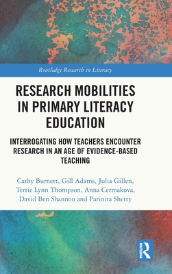 Research Mobilities in Primary Literacy Education: Interrogating How Teachers Encounter Research in an Age of Evidence-Based Teaching - Burnett, Cathy, and Adams, Gill, and Gillen, Julia