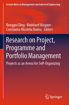 Research on Project, Programme and Portfolio Management: Projects as an Arena for Self-Organizing - Ding, Ronggui (Editor), and Wagner, Reinhard (Editor), and Bodea, Constanta-Nicoleta (Editor)