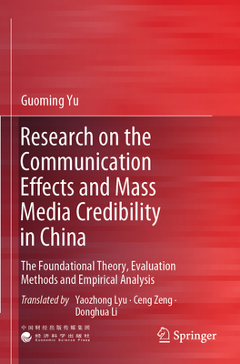 Research on the Communication Effects and Mass  Media Credibility in China: The Foundational Theory, Evaluation Methods and Empirical Analysis - Yu, Guoming, and Lyu, Yaozhong (Translated by), and Zeng, Ceng (Translated by)