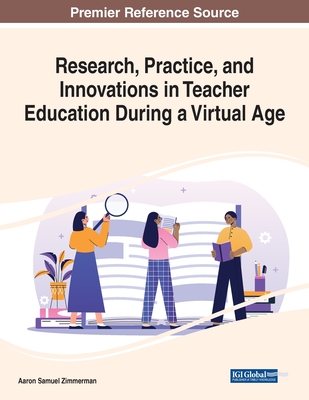 Research, Practice, and Innovations in Teacher Education During a Virtual Age - Zimmerman, Aaron Samuel (Editor)