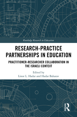 Research-Practice Partnerships in Education: Practitioner-Researcher Collaboration in the Israeli Context - Hadar, Linor L (Editor), and Baharav, Hadar (Editor)
