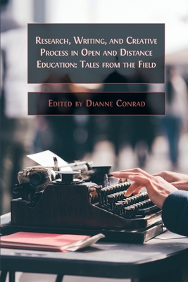 Research, Writing, and Creative Process in Open and Distance Education: Tales from the Field - Conrad, Dianne (Editor)