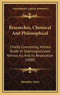 Researches, Chemical And Philosophical: Chiefly Concerning, Nitrous Oxide Or Dephlogisticated Nitrous Air, And Its Respiration (1800)