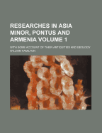 Researches in Asia Minor, Pontus and Armenia: With Some Account of Their Antiquities and Geology; Volume 2