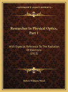 Researches In Physical Optics, Part 1: With Especial Reference To The Radiation Of Electrons (1913)
